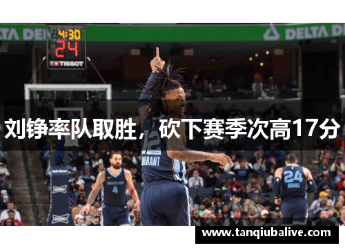 刘铮率队取胜,砍下赛季次高17分 刘铮率队取胜,砍下赛季次高17分
