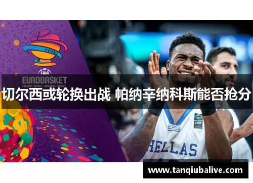 切尔西或轮换出战 帕纳辛纳科斯能否抢分