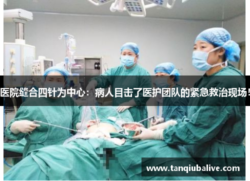 医院缝合四针为中心：病人目击了医护团队的紧急救治现场！