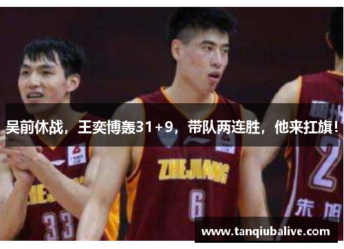 吴前休战,王奕博轰31+9,带队两连胜,他来扛旗! 吴前休战,王奕博轰31+9,带队两连胜,他来扛旗!