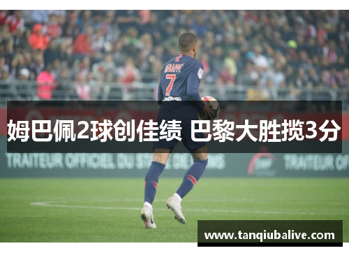 姆巴佩2球创佳绩 巴黎大胜揽3分