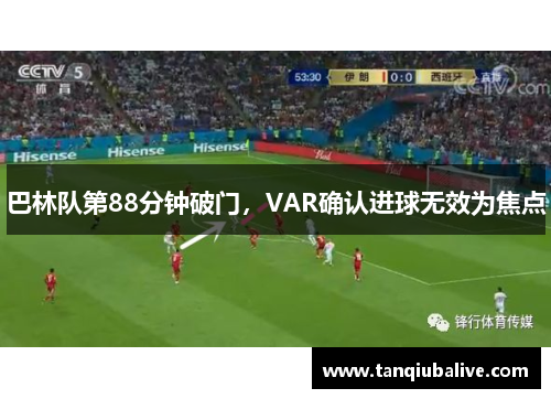 巴林队第88分钟破门，VAR确认进球无效为焦点